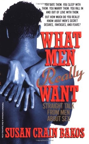 WHAT MEN REALLY WANT: STRAIGHT TALK FROM MEN ABOUT SEX By Susan Crain Bakos Mint