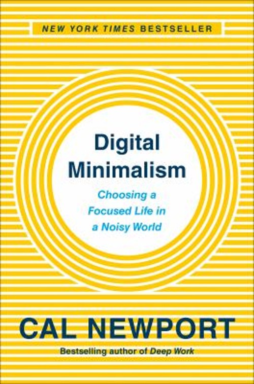 Digital Minimalism : Choosing a Focused Life in a Noisy World Cal