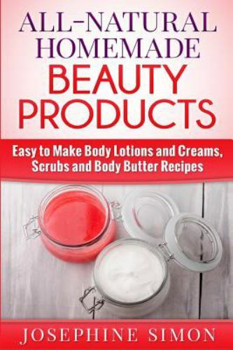 All-Natural Homemade Beauty Products: Easy to Make Body Lotions and Creams,…