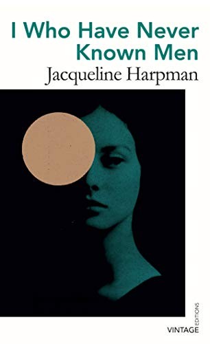 I Who Have Never Known Men: Discove…, Harpman, Jacque