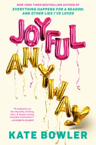 Joyful, Anyway by Kate Bowler: New