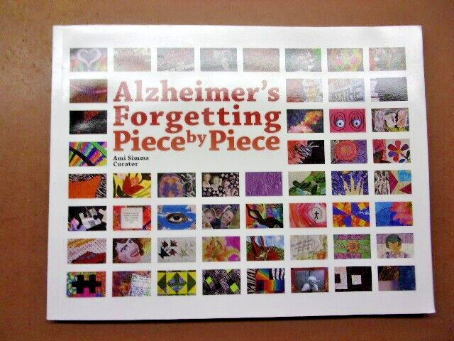 “Alzheimer’s Forgetting Piece by Piece” by Ami Simms 111 Pages Quilts & Stories