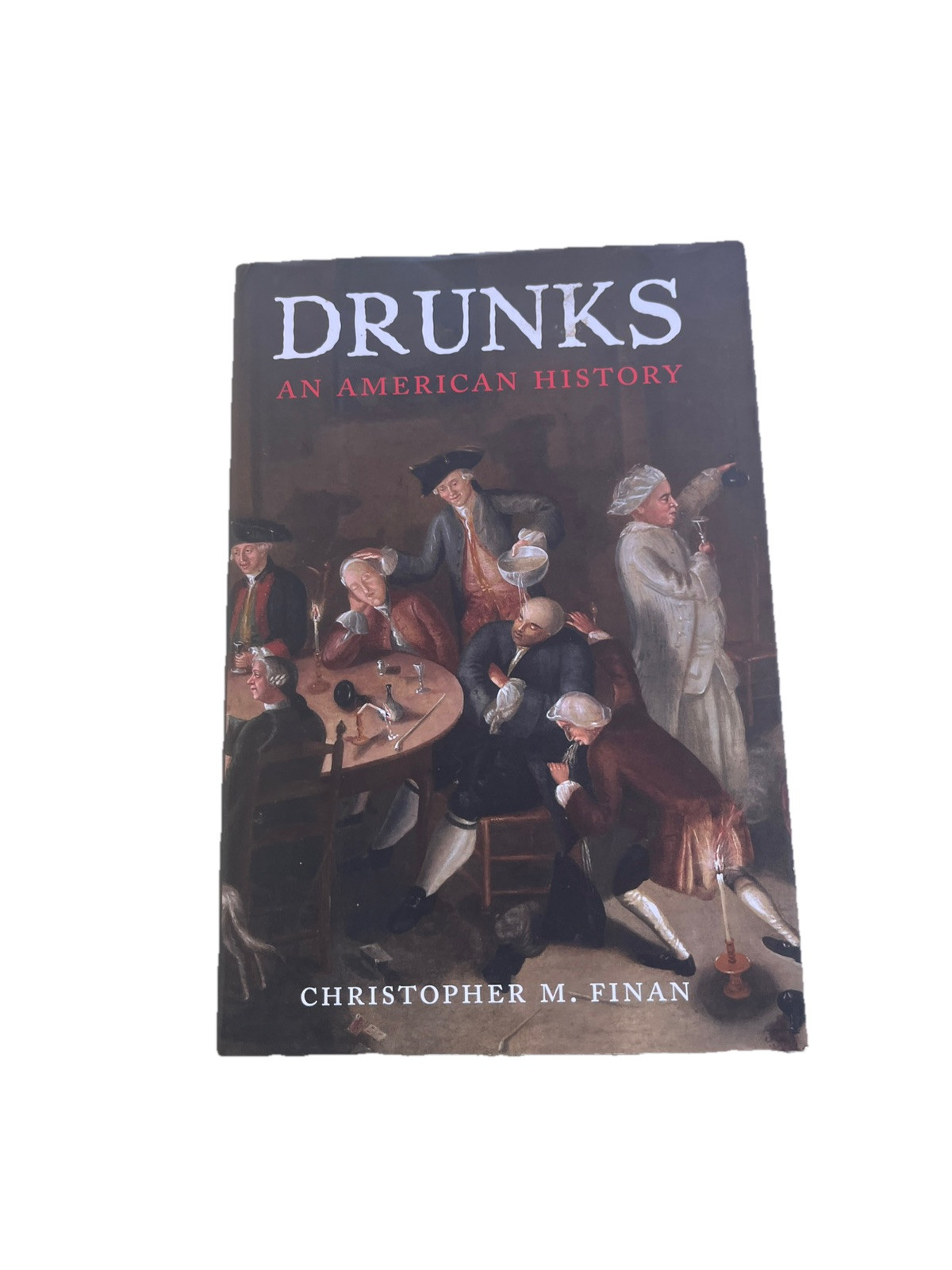 Drunks: An American History by Christopher M Finan HC 1st Ed 2017 Very Good