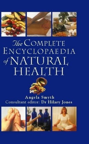 The Complete Encyclopedia of Natural Health: A-Z of… by Smyth, Angela Hardback