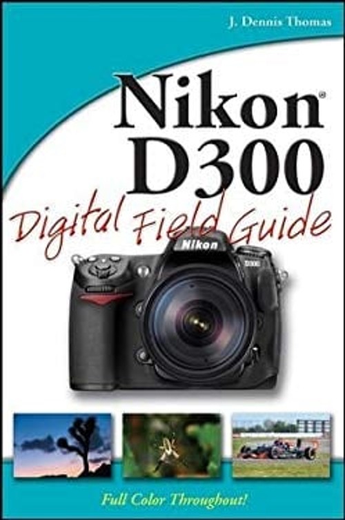 Nikon D300 Digital Field Guide Paperback J. Dennis Thomas