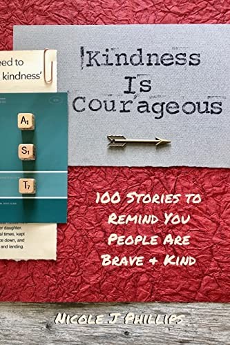 Kindness is Courageous: 100 Stories…, Phillips, Nicol