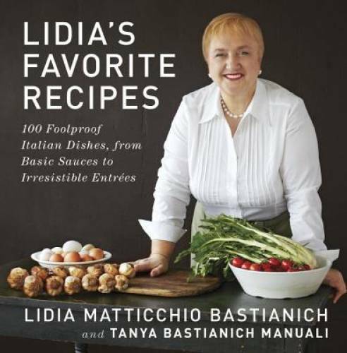 Lidia’s Favorite Recipes: 100 Foolproof Italian Dishes, from Basic Sauces – GOOD