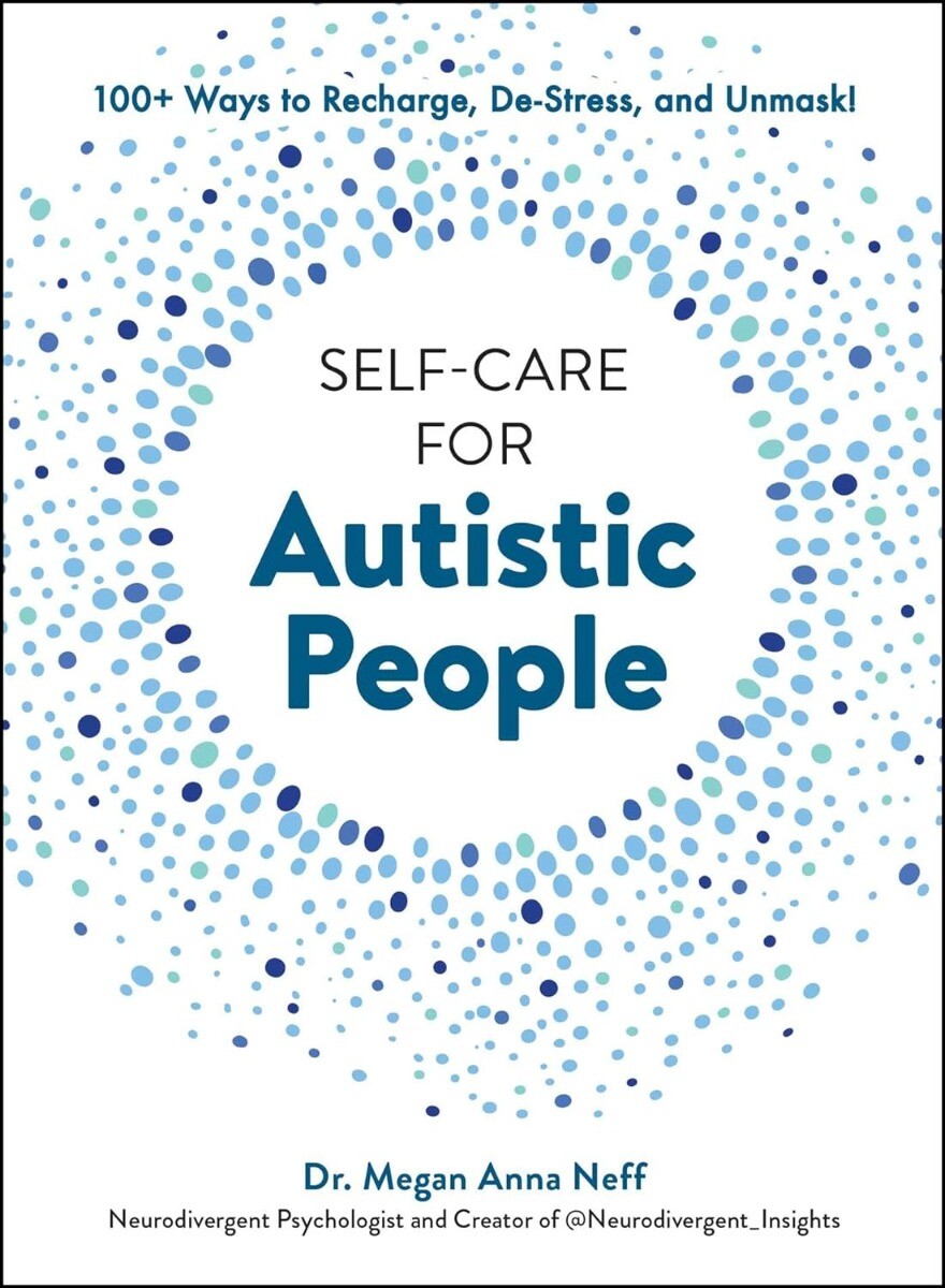 Self-Care for Autistic People: 100+ Ways to Recharge, De-Stress, and Unmask! …