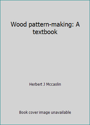 Wood pattern-making: A textbook by Herbert J Mccaslin