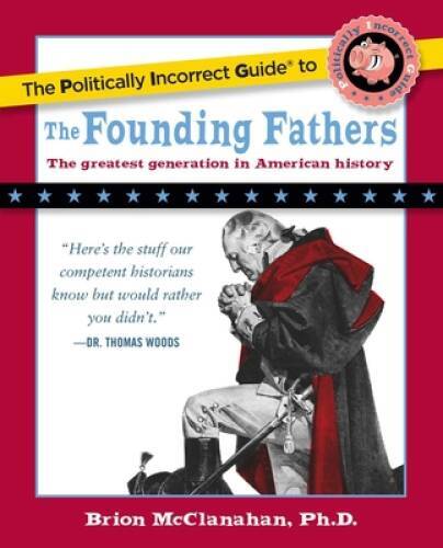The Politically Incorrect Guide to the Founding Fathers (The Politic – VERY GOOD