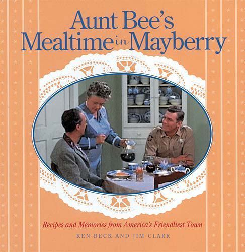 Aunt Bee’s Mealtime in Mayberry by Ken Beck and Jim Clark (1997, Hardcover)
