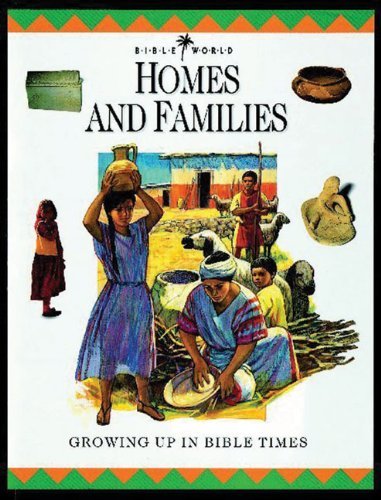 Homes and Families: Growing Up in Bible Times (Bible World) By J