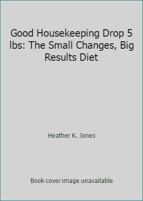 Good Housekeeping Drop 5 lbs: The Small Changes, Big Results Diet