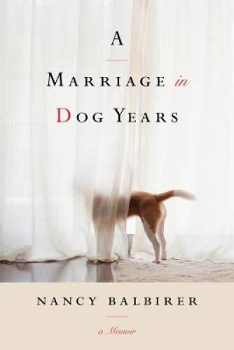 A Marriage in Dog Years: A Memoir – Hardcover By Balbirer, Nancy – VERY GOOD