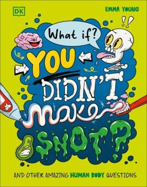What If… You Didn’t Make Snot? : And Other Amazing Human Body Q