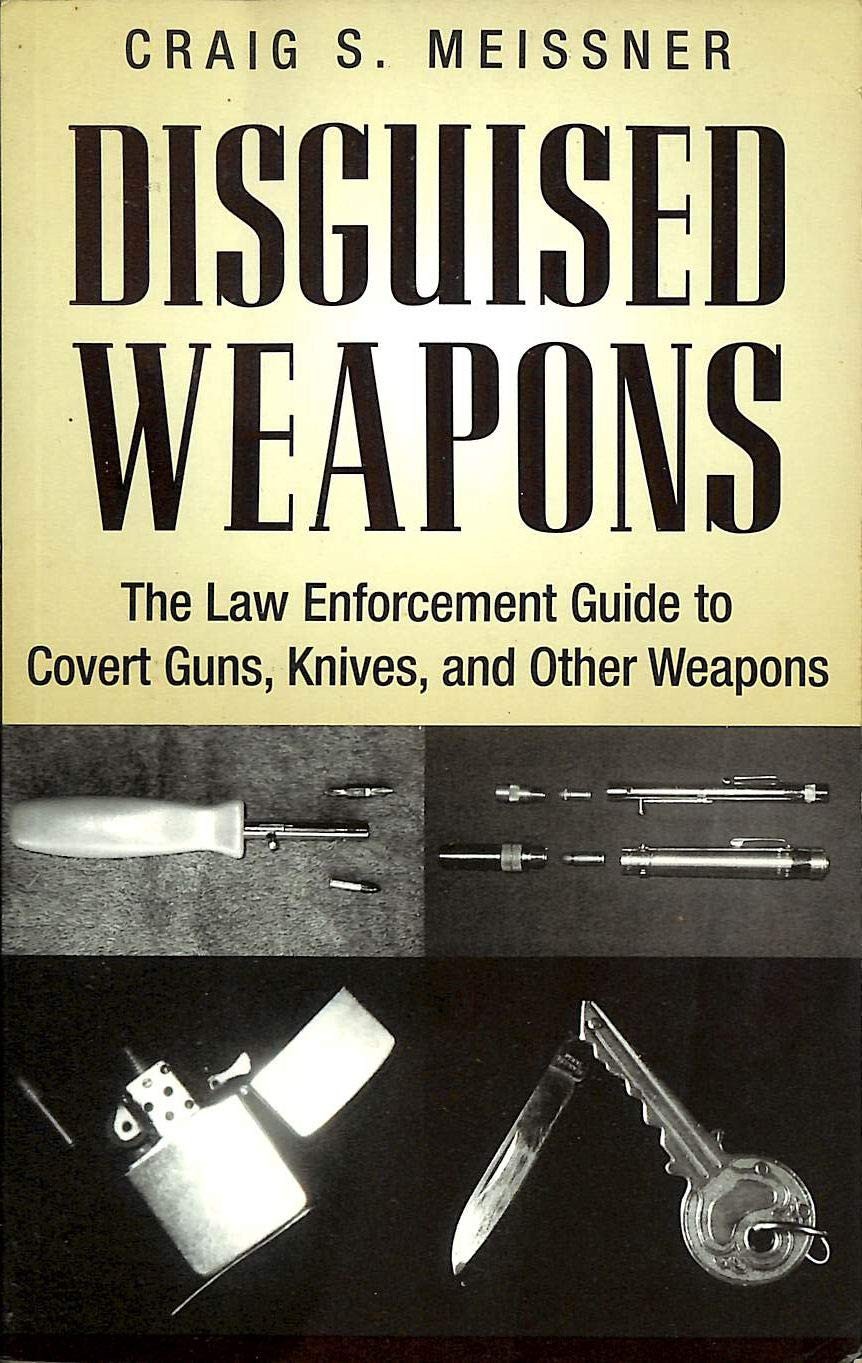Disguised Weapons: The Law Enforcemnt Guide to Covert Guns, Knives, and Othe…