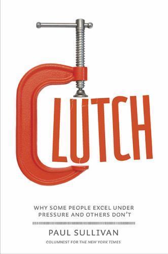 Clutch: Why Some People Excel Under Pressu- 1591843502, hardcover, Paul Sullivan