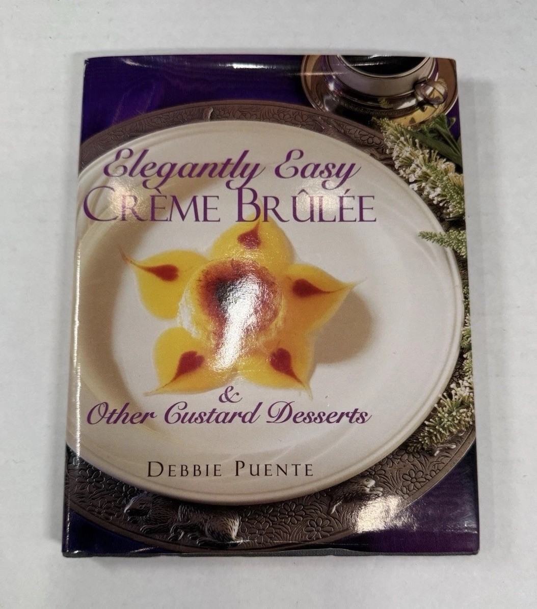 Elegantly Easy Creme Brulee & Other Custard Desserts Debbie Puente Hardcover