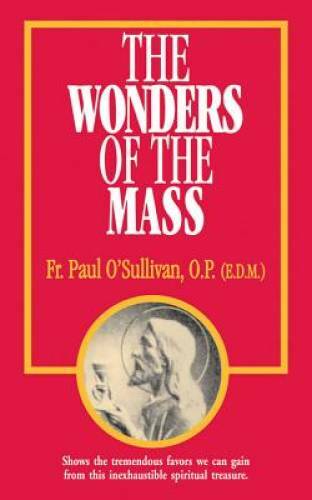 The Wonders of the Mass – Paperback By O’Sullivan O.P., Paul – GOOD