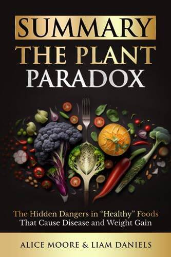 Summary: The Plant Paradox by Steven Gundry: The Hidden Dangers in – VERY GOOD