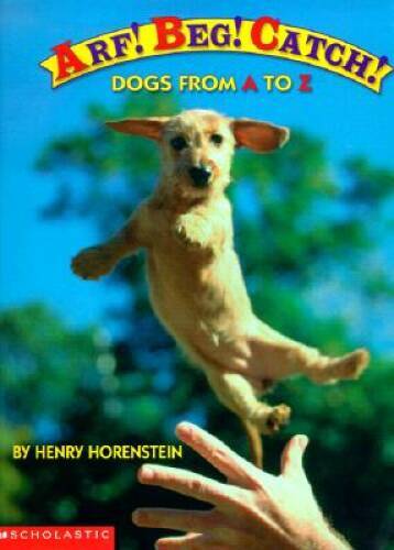 Arf Beg Catch: Dogs from A to Z – Hardcover By Horenstein, Henry – VERY GOOD