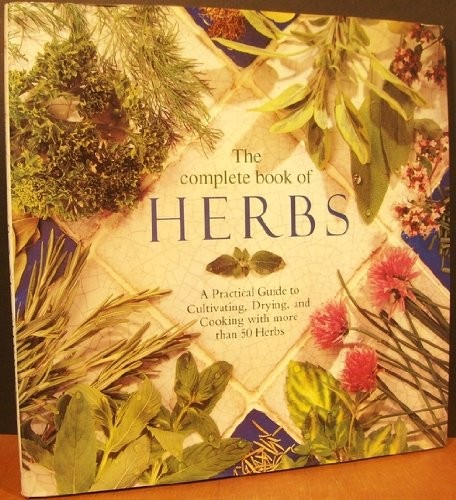 The Complete Book of Herbs: A Practical Guide to Cultivating, Drying, and Co…