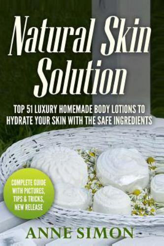 Natural Skin Solution : Top 51 Luxury Homemade Body Lotions to Hydrate Your S…
