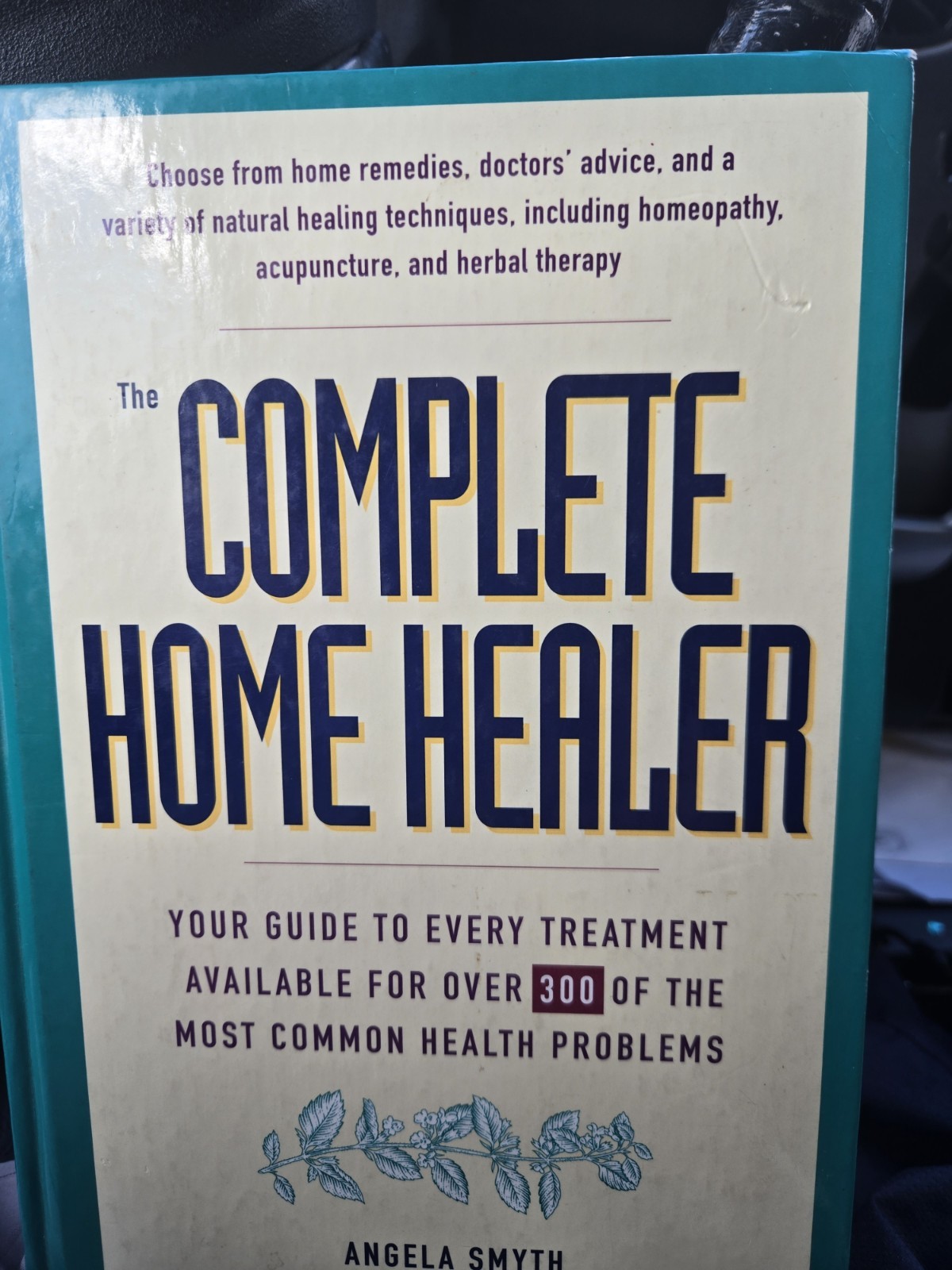 Complete Home Healer : Your Guide to Every Treatment Available for 300 of the…