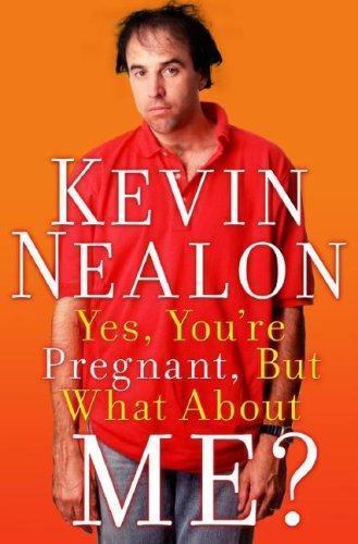 Yes, You’re Pregnant, But What About Me? – Hardcover By Nealon, Kevin – GOOD