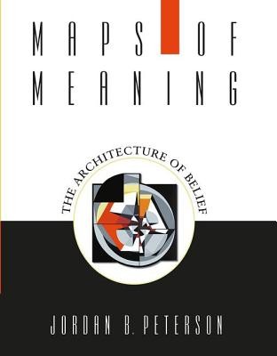 Maps of Meaning: The Architecture of Belief by Jordan B. Peterson