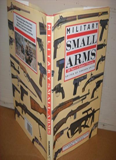 Military Small Arms: 300 Years of Soldiers’ Firearms By GRAHAM S