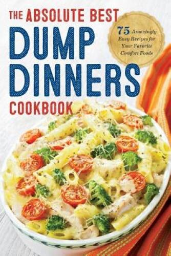 Dump Dinners: The Absolute Best Dump Dinners Cookbook with 75 Amazin – VERY GOOD