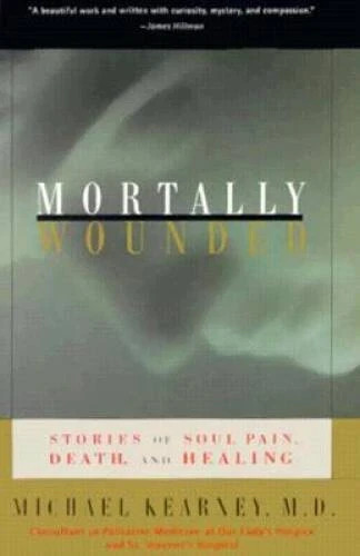 Mortally Wounded Stories of Soul Pain, Death, and Healing Michael Kearney, MD