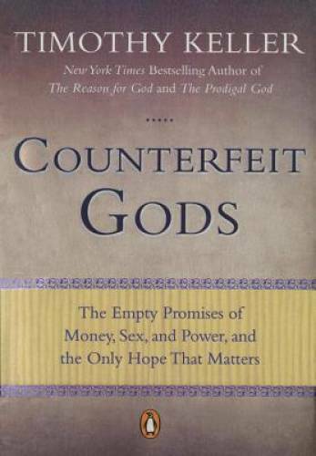 Counterfeit Gods: The Empty Promises of Money, Sex, and Power, and the On – GOOD