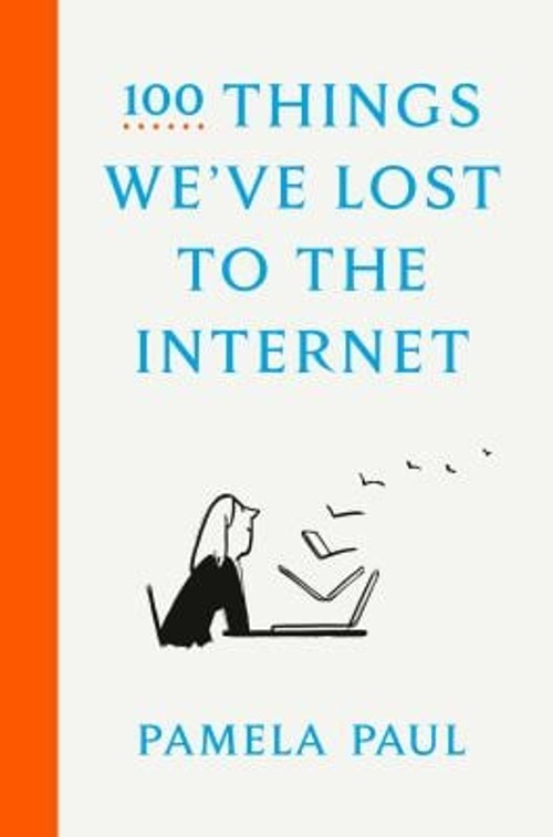 100 Things We’ve Lost to the Internet Hardcover Pamela Paul
