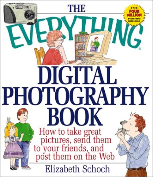 The Everything Digital Photography Book : How to Take Great Pictu