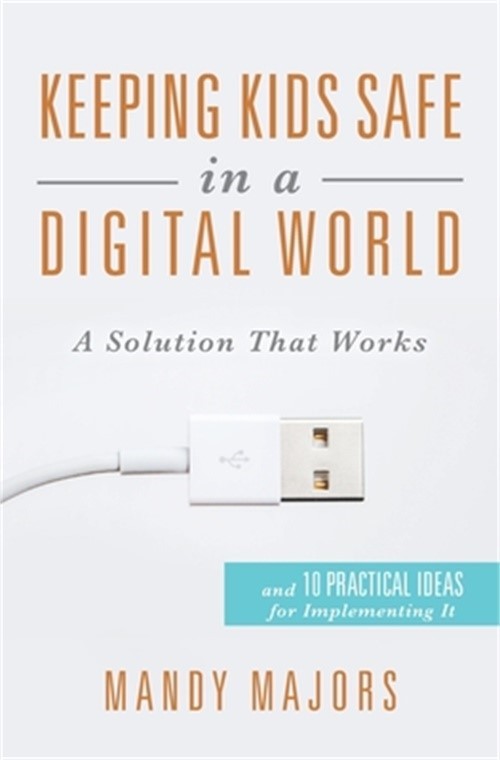 Keeping Kids Safe in a Digital World: A Solution That Works (Paperback or Softba