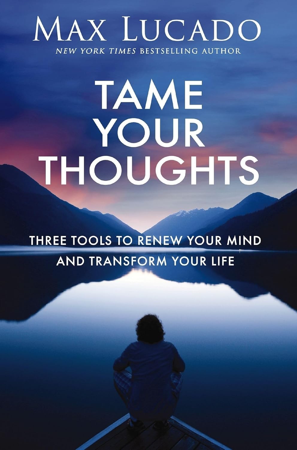 Tame Your Thoughts: Three Tools to Renew Your Mind and Transform Your Life PB