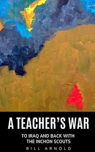 A Teacher’s War: To Iraq and Back with the Inchon Scouts