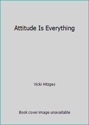 Attitude Is Everything by Vicki Hitzges