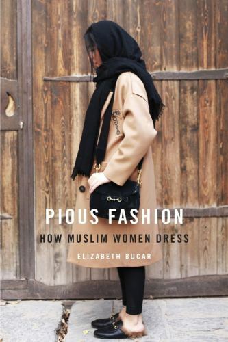 Pious Fashion : How Muslim Women Dress by Elizabeth Bucar (2017, Hardcover)
