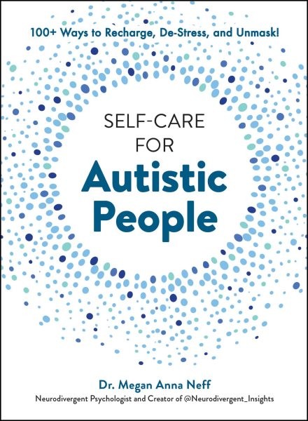 Self-care for Autistic People : 100+ Ways to Recharge, De-stress, and Unmask!…