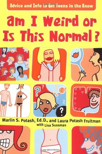 AM I WEIRD OR IS THIS NORMAL: ADVICE AND INFO TO GET TEENS By Marlin S. Potash