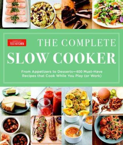 The Complete Slow Cooker: From Appetizers to Desserts – 400 Must-Hav – VERY GOOD