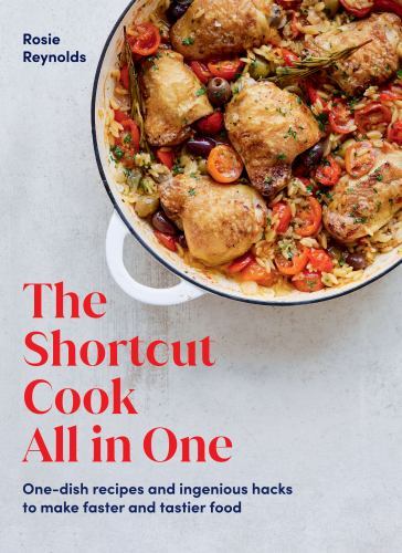 The Shortcut Cook All in One: One-Dish Recipes and Ingenious Hacks to Make Fast