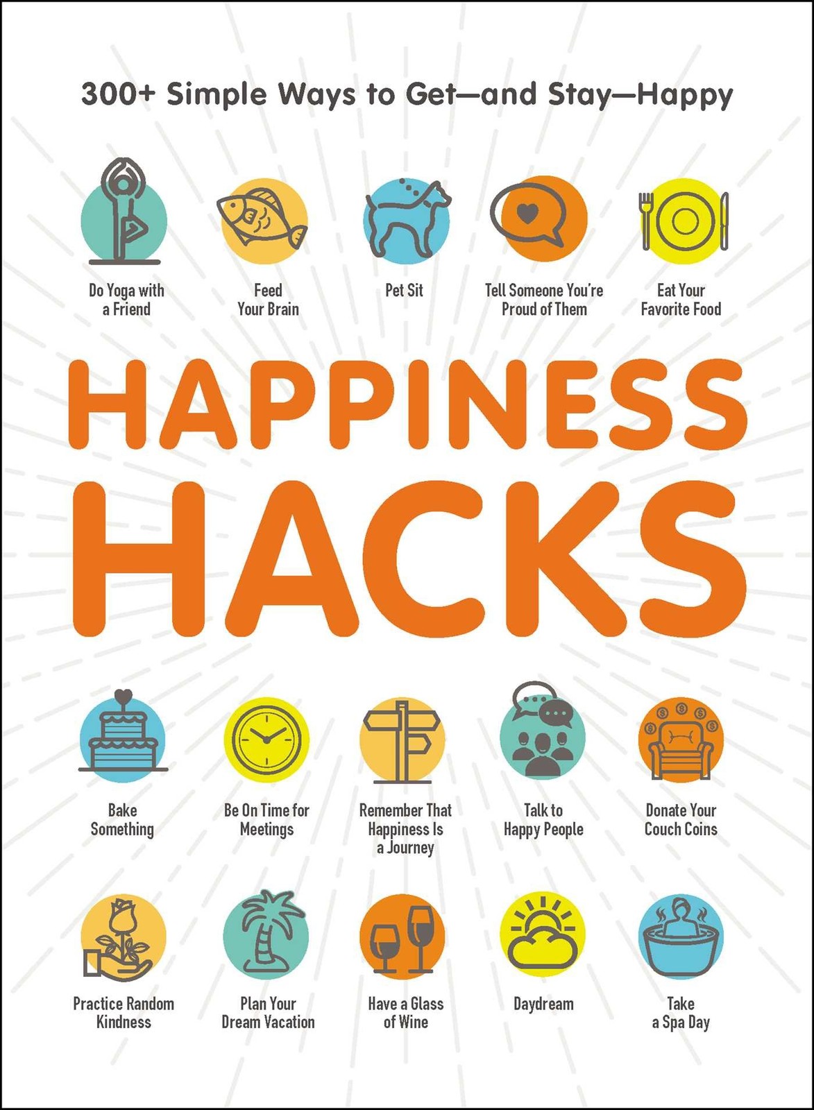 Happiness Hacks: 300+ Simple Ways to Getand StayHappy (Life Hacks Series)