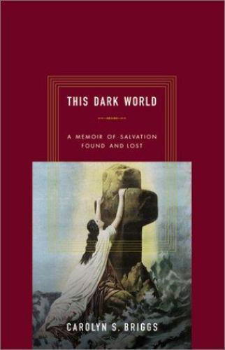 This Dark World : A Memoir of Salvation Found and Lost by Carolyn S. Briggs…
