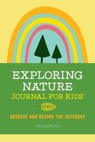 Exploring Nature Journal for Kids: Observe and Record the Outdoors (Exploring fo
