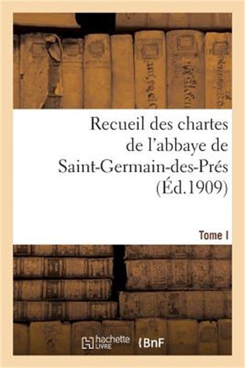 Recueil Des Chartes de l’Abbaye de Saint-Germain-Des-Pr�s. Tome I, 558-1182: , D