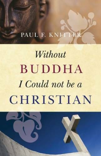 Without Buddha I Could Not Be a Christian – Paperback By Knitter, Paul F. – GOOD